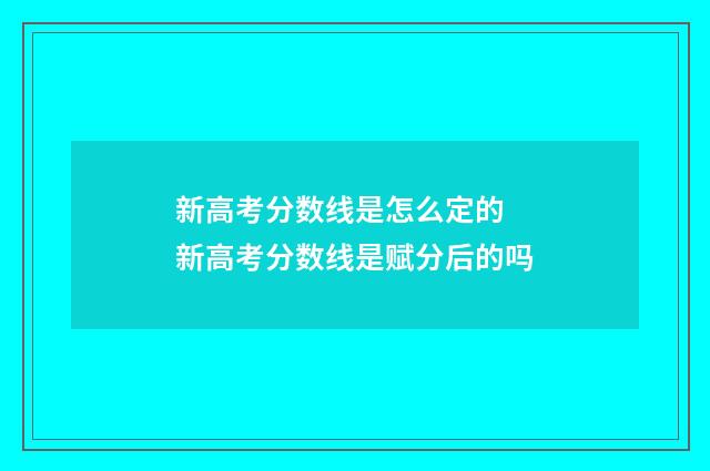 新高考分数线是怎么定的 新高考分数线是赋分后的吗