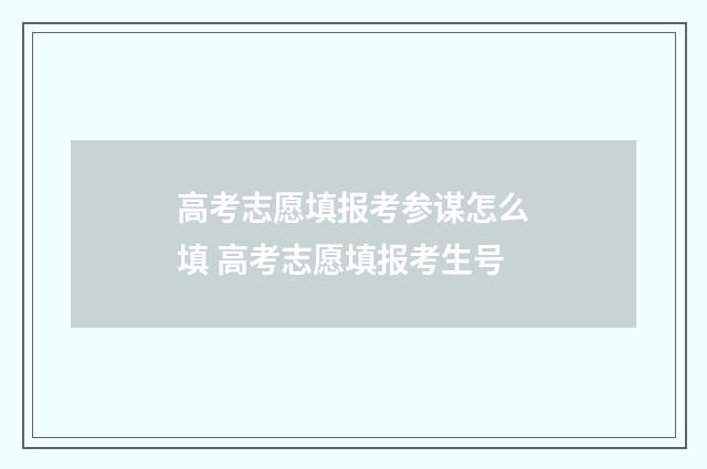 高考志愿填报考参谋怎么填 高考志愿填报考生号
