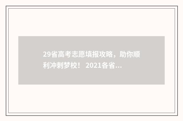 29省高考志愿填报攻略，助你顺利冲刺梦校！ 2021各省高考填报志愿规则