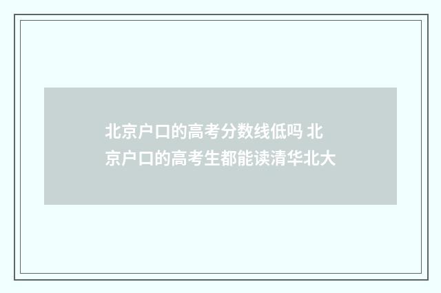 北京户口的高考分数线低吗 北京户口的高考生都能读清华北大