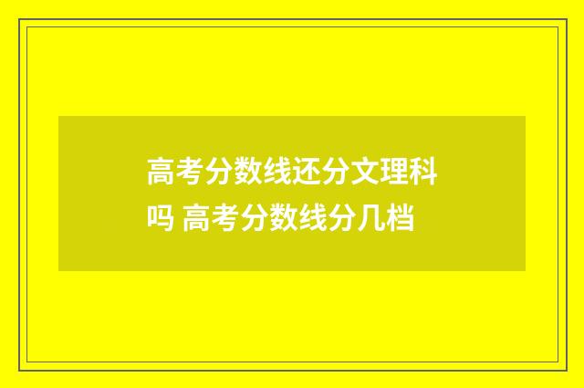 高考分数线还分文理科吗 高考分数线分几档