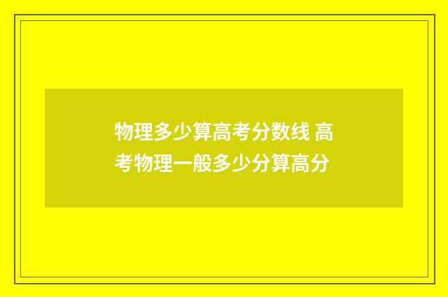 物理多少算高考分数线 高考物理一般多少分算高分