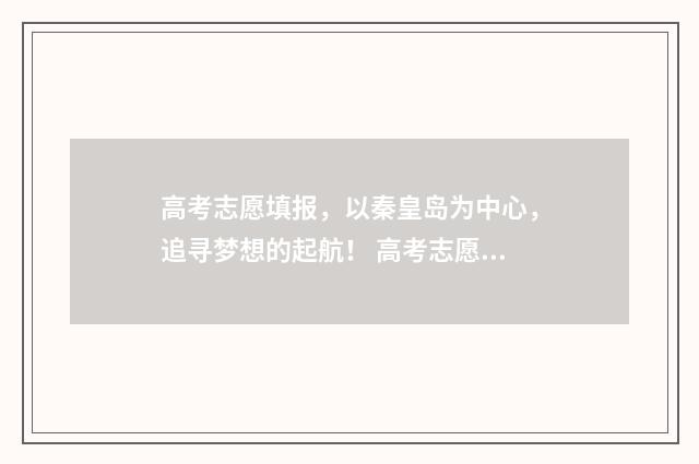 高考志愿填报，以秦皇岛为中心，追寻梦想的起航！ 高考志愿填报免费软件