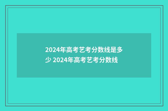 2024年高考艺考分数线是多少 2024年高考艺考分数线