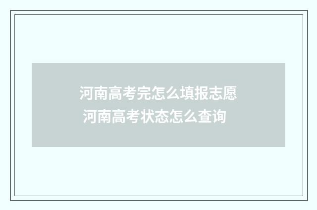 河南高考完怎么填报志愿 河南高考状态怎么查询