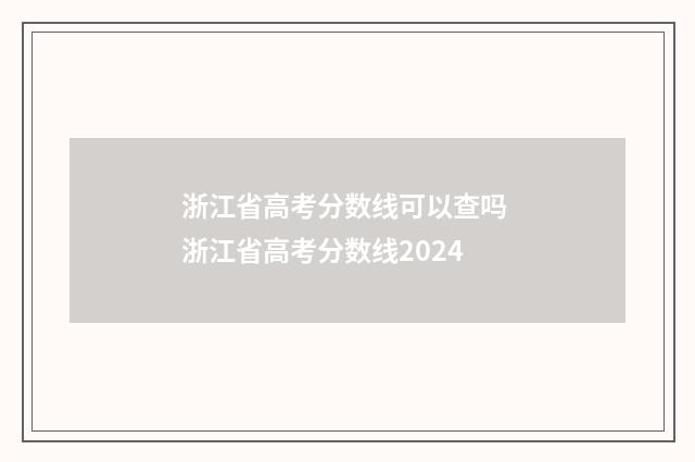 浙江省高考分数线可以查吗 浙江省高考分数线2024