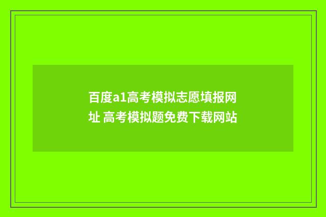 百度a1高考模拟志愿填报网址 高考模拟题免费下载网站