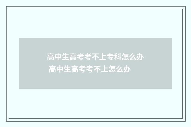 高中生高考考不上专科怎么办 高中生高考考不上怎么办