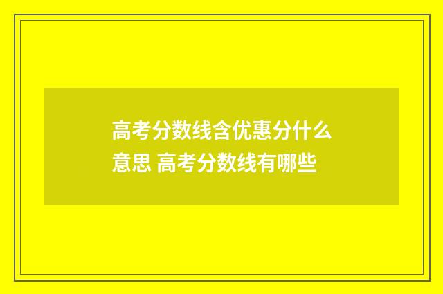 高考分数线含优惠分什么意思 高考分数线有哪些