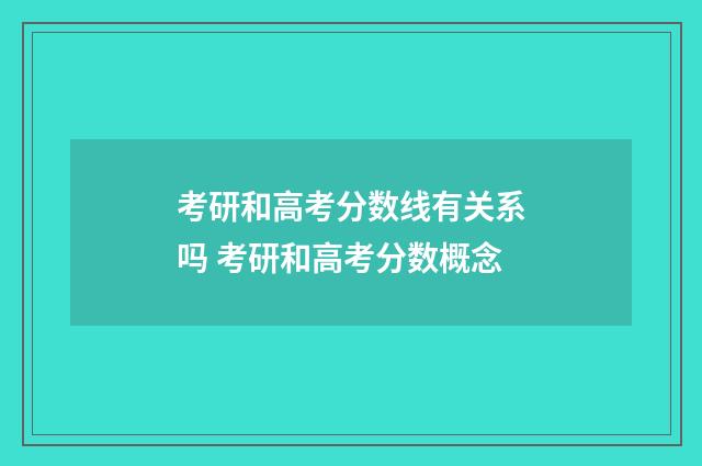 考研和高考分数线有关系吗 考研和高考分数概念