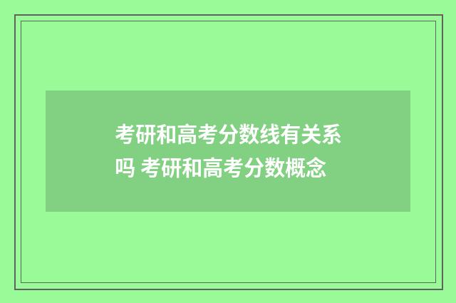 考研和高考分数线有关系吗 考研和高考分数概念