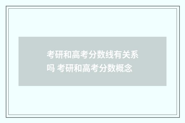 考研和高考分数线有关系吗 考研和高考分数概念