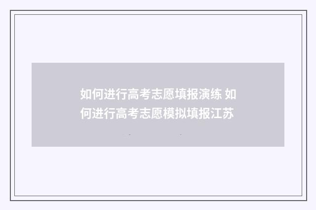 如何进行高考志愿填报演练 如何进行高考志愿模拟填报江苏