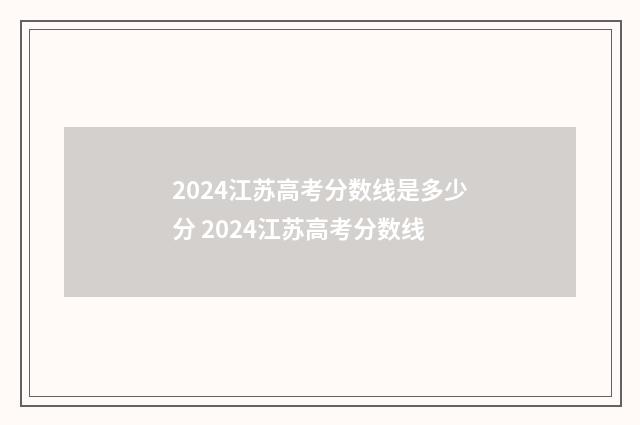 2024江苏高考分数线是多少分 2024江苏高考分数线