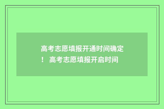 高考志愿填报开通时间确定！ 高考志愿填报开启时间