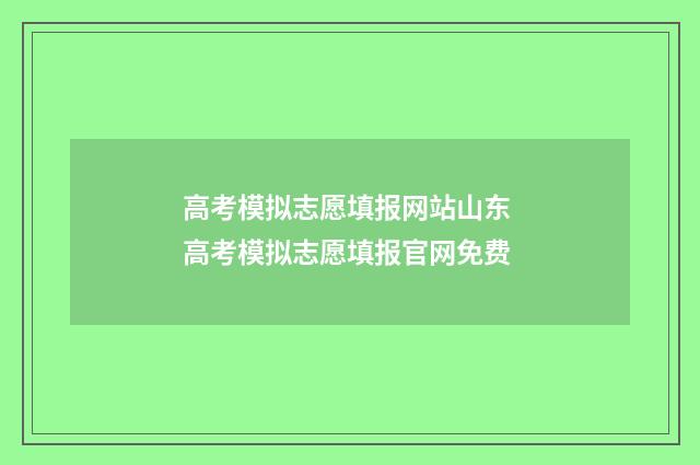 高考模拟志愿填报网站山东 高考模拟志愿填报官网免费