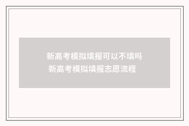 新高考模拟填报可以不填吗 新高考模拟填报志愿流程