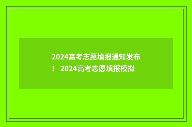 2024高考志愿填报通知发布！ 2024高考志愿填报模拟