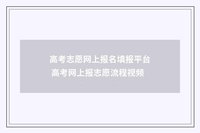 高考志愿网上报名填报平台 高考网上报志愿流程视频