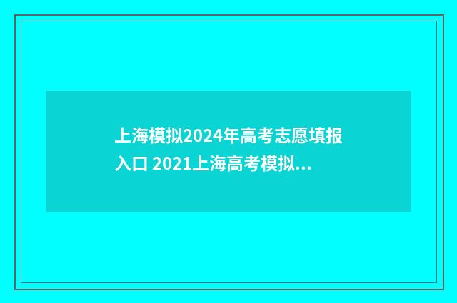 上海模拟2024年高考志愿填报入口 2021上海高考模拟志愿填报入口
