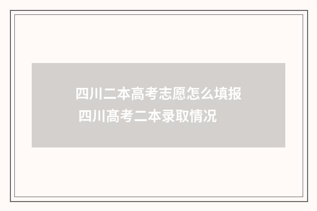 四川二本高考志愿怎么填报 四川髙考二本录取情况
