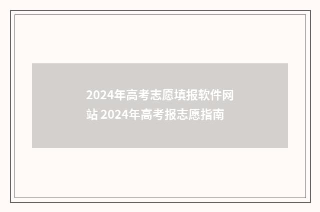 2024年高考志愿填报软件网站 2024年高考报志愿指南