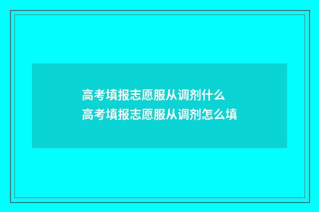 高考填报志愿服从调剂什么 高考填报志愿服从调剂怎么填