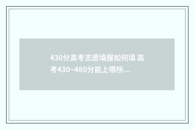 430分高考志愿填报如何填 高考430~480分能上哪所大学