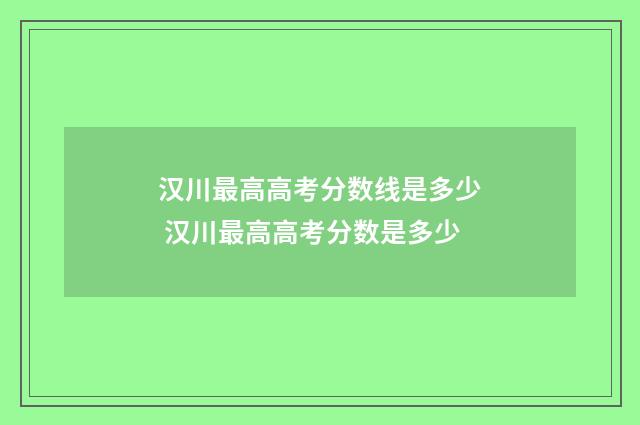汉川最高高考分数线是多少 汉川最高高考分数是多少