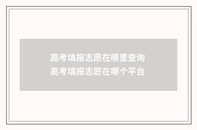 高考填报志愿在哪里查询 高考填报志愿在哪个平台