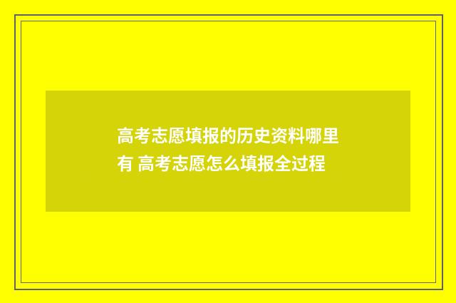 高考志愿填报的历史资料哪里有 高考志愿怎么填报全过程