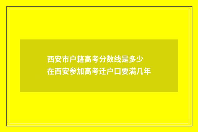 西安市户籍高考分数线是多少 在西安参加高考迁户口要满几年