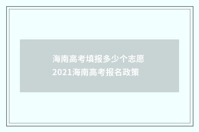 海南高考填报多少个志愿 2021海南高考报名政策