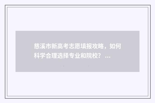 慈溪市新高考志愿填报攻略，如何科学合理选择专业和院校？ 慈溪2020高考成绩喜报