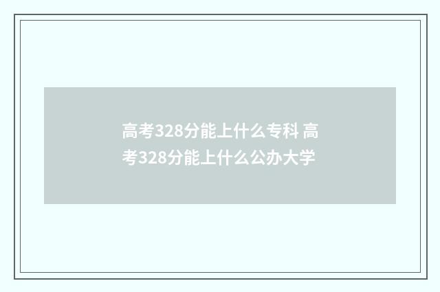 高考328分能上什么专科 高考328分能上什么公办大学