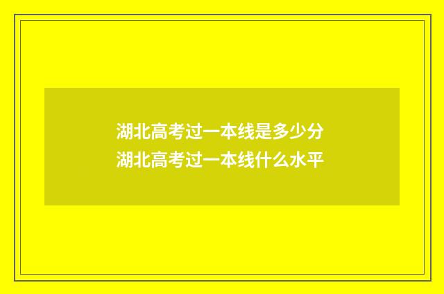 湖北高考过一本线是多少分 湖北高考过一本线什么水平