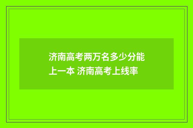 济南高考两万名多少分能上一本 济南高考上线率