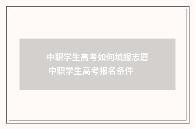 中职学生高考如何填报志愿 中职学生高考报名条件