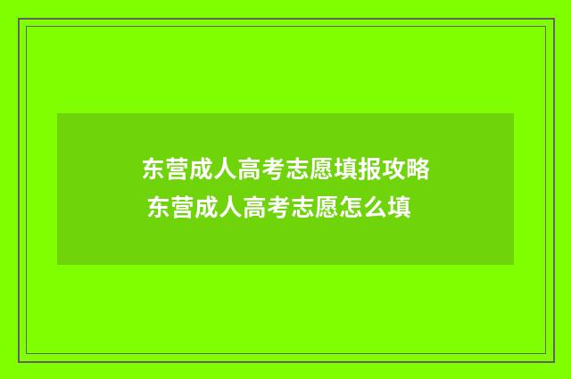 东营成人高考志愿填报攻略 东营成人高考志愿怎么填