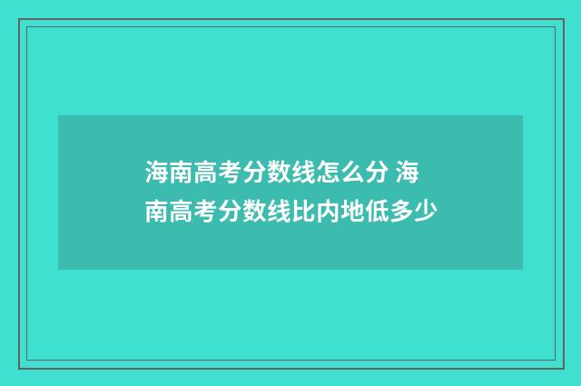 海南高考分数线怎么分 海南高考分数线比内地低多少