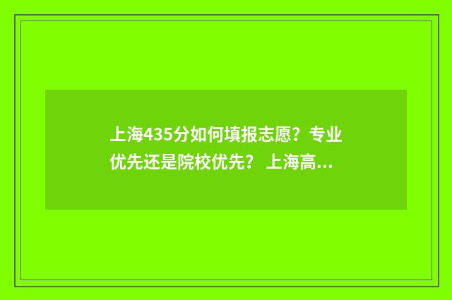 上海435分如何填报志愿？专业优先还是院校优先？ 上海高考453分可以上什么大学