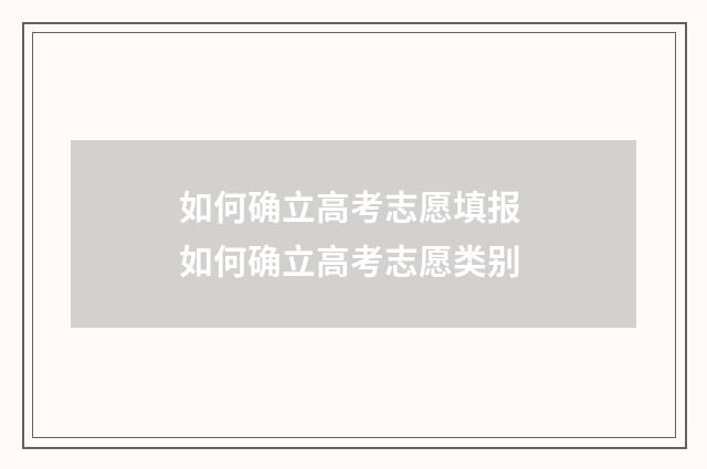如何确立高考志愿填报 如何确立高考志愿类别