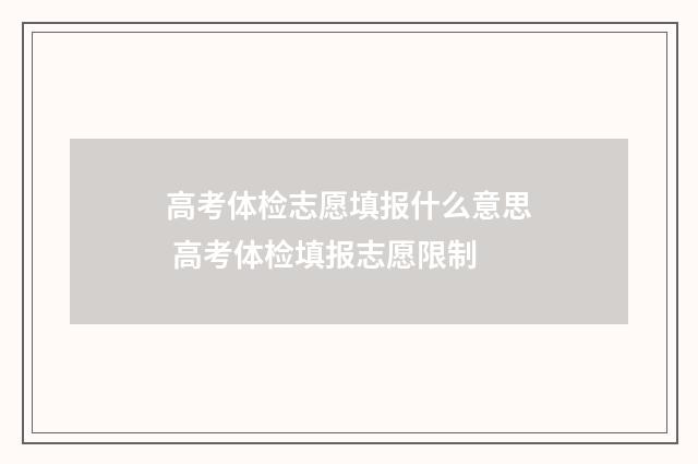 高考体检志愿填报什么意思 高考体检填报志愿限制