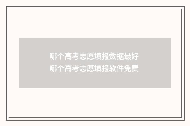 哪个高考志愿填报数据最好 哪个高考志愿填报软件免费
