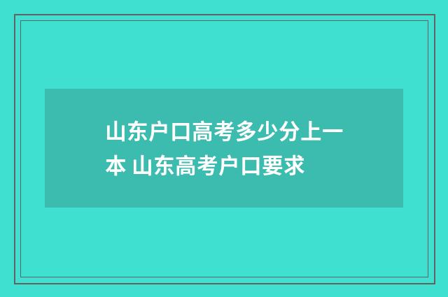山东户口高考多少分上一本 山东高考户口要求
