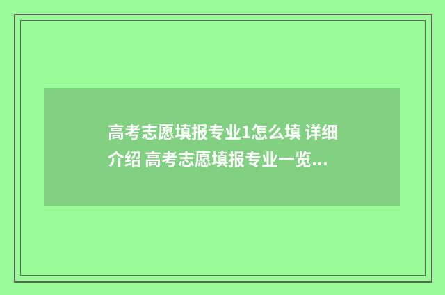 高考志愿填报专业1怎么填 详细介绍 高考志愿填报专业一览表