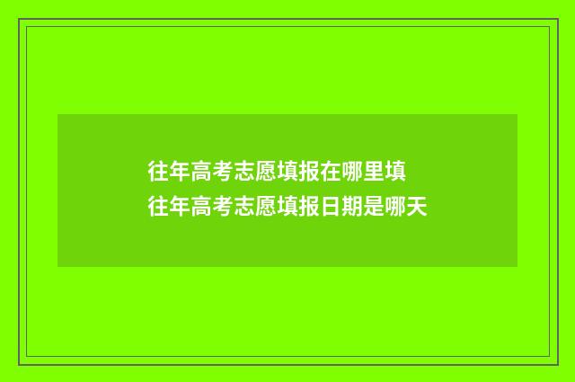 往年高考志愿填报在哪里填 往年高考志愿填报日期是哪天