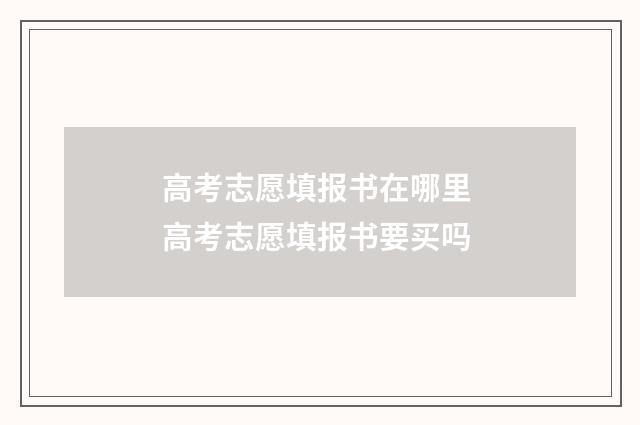 高考志愿填报书在哪里 高考志愿填报书要买吗