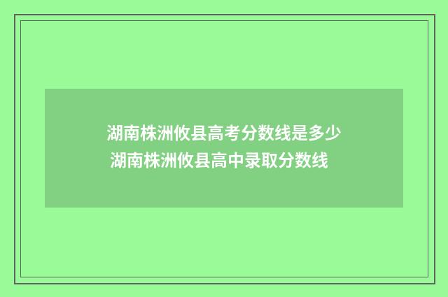 湖南株洲攸县高考分数线是多少 湖南株洲攸县高中录取分数线