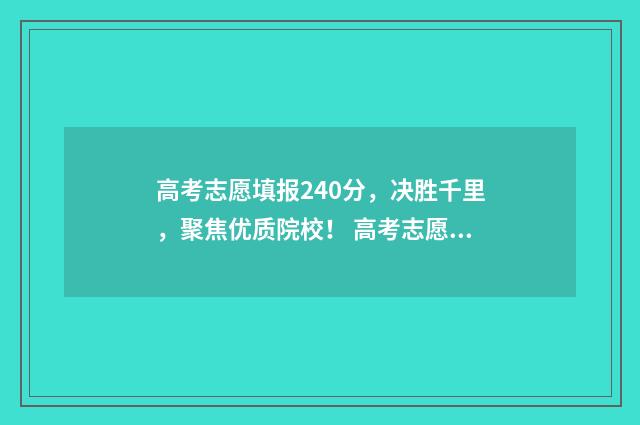 高考志愿填报240分，决胜千里，聚焦优质院校！ 高考志愿填报24个专业组什么意思